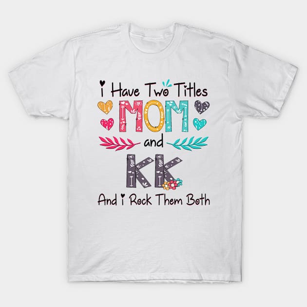 I Have Two Titles Mom And Kk And I Rock Them Both Wildflower Happy Mother's Day T-Shirt by KIMIKA